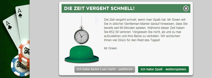 Nach einer Stunde Spielzeit ffnet sich eine Seite auf dem Bildschirm des Spielers, auf der darauf hingewiesen wird, wie lange bereits gespielt wurde und wie viel Geld in dieser Zeit gewonnen oder verloren wurde. Es wird empfohlen, auch mal an eine Pause zu denken und sich etwas zu bewegen. Es gibt auch einen anklickbaren Button mit der Option 'Ich habe keine Lust mehr - aufhren'.